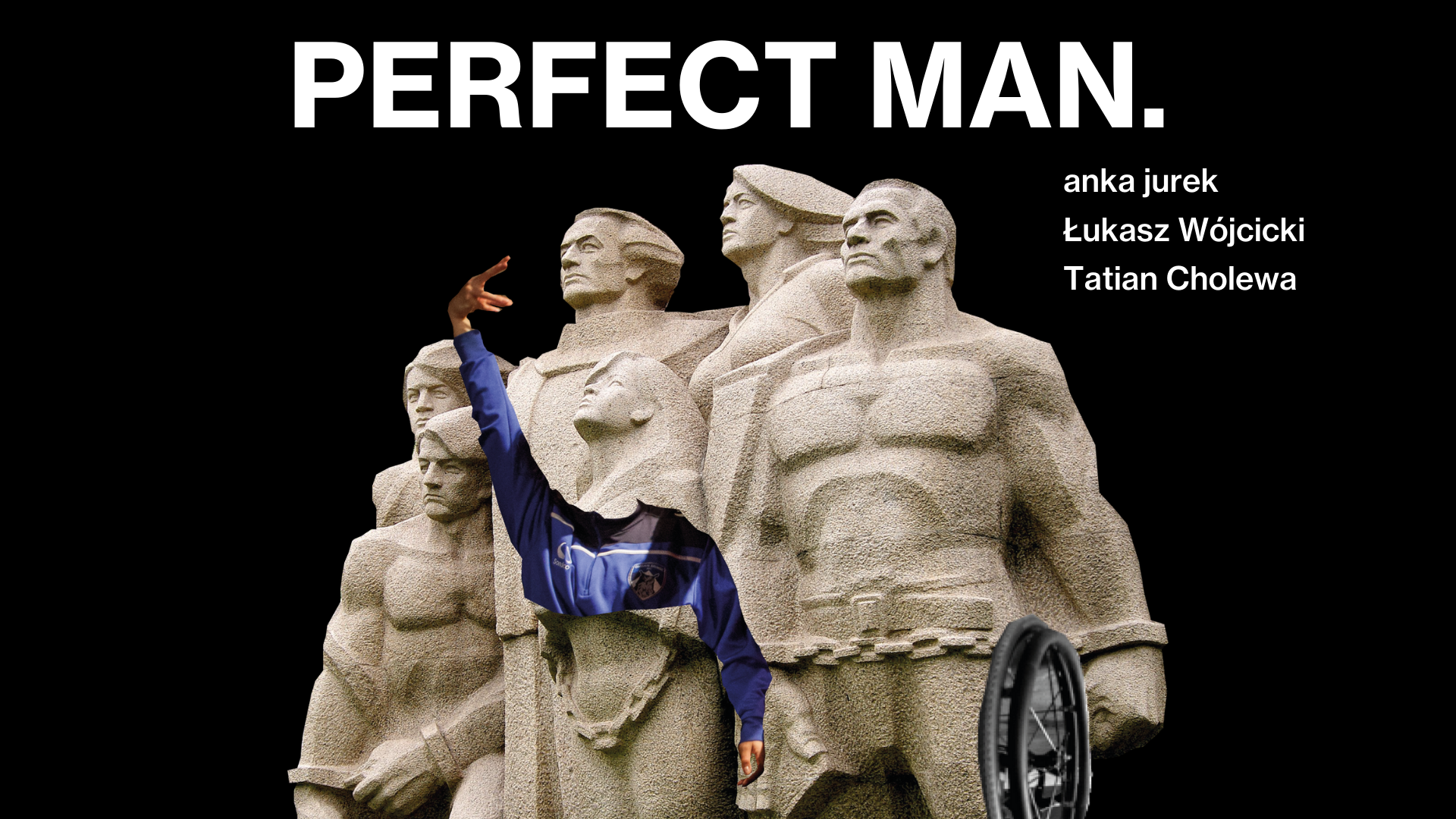 Na górze napis PERFECT MAN, obok nazwiska twórców: anka jurek, Łukasz Wójcicki, Tatian Cholewa. Pod tytułem zdjęcie socrealistycznej rzeźby.
