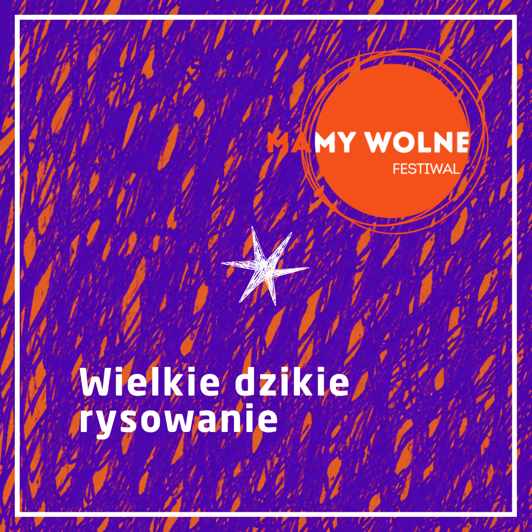 Grafika ma intensywne fioletowo-pomarańczowe tło przypominające gęste, ekspresyjne rysowanie kredką lub markerem, otoczone białą ramką. W prawym górnym rogu znajduje się pomarańczowe koło z napisem „MAMY WOLNE FESTIWAL”, a pod nim biały szkic gwiazdy. W lewej dolnej części umieszczono duży biały napis „Wielkie dzikie rysowanie”, który mocno kontrastuje z dynamicznym tłem.
