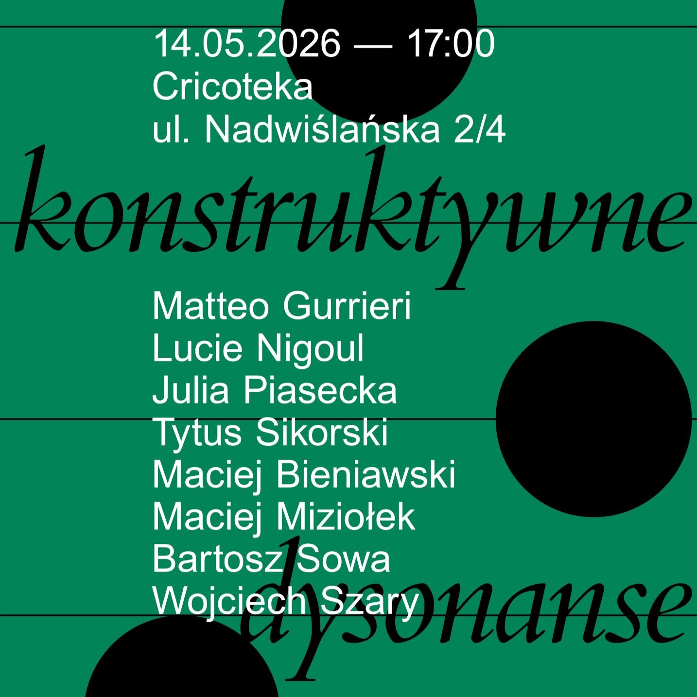 Plakat wydarzenia utrzymany jest w intensywnym zielonym kolorze z czarnymi geometrycznymi okręgami. Na środku umieszczono duży, stylizowany napis „konstruktywne dysonanse”, a poniżej listę nazwisk artystów biorących udział w wydarzeniu. W górnej części plakatu znajdują się informacje o terminie i miejscu: 14 maja 2026 roku o godzinie 17:00 w Cricotece przy ulicy Nadwiślańskiej 2/4.