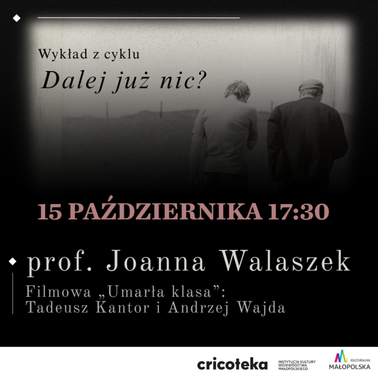 Grafika promuje wykład z cyklu „Dalej już nic?” i utrzymana jest w stonowanej, czarno-białej kolorystyce; w tle widoczne są od tyłu dwie osoby idące obok siebie po otwartej przestrzeni. Na plakacie wyróżniono informacje o wydarzeniu: wykład prof. Joanny Walaszek pt. „Filmowa »Umarła klasa«: Tadeusz Kantor i Andrzej Wajda”, który odbędzie się 15 października o godz. 17:30. W dolnej części znajdują się logotypy Cricoteki, Instytucji Kultury Województwa Małopolskiego oraz marki Kulturalna Małopolska.
