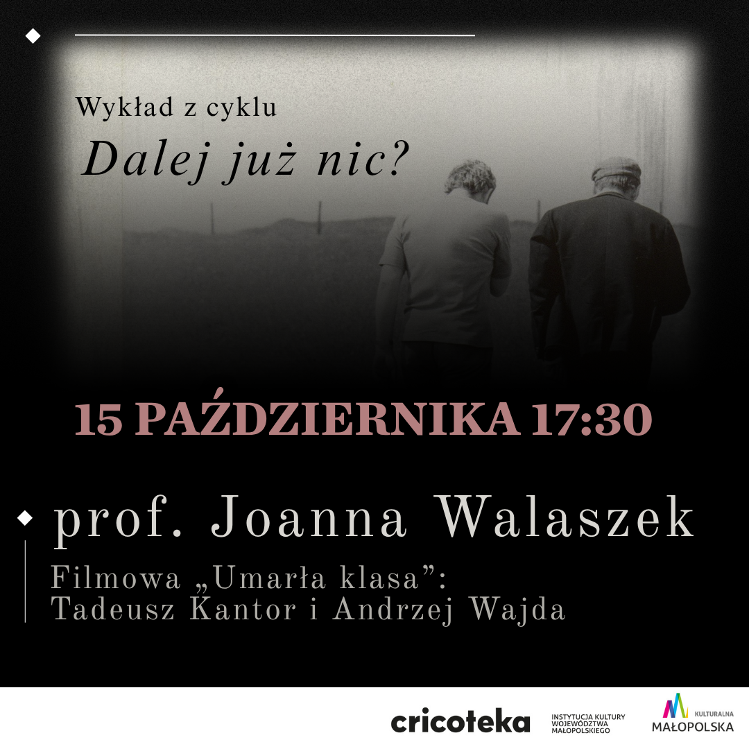 Grafika promuje wykład z cyklu „Dalej już nic?” i utrzymana jest w stonowanej, czarno-białej kolorystyce; w tle widoczne są od tyłu dwie osoby idące obok siebie po otwartej przestrzeni. Na plakacie wyróżniono informacje o wydarzeniu: wykład prof. Joanny Walaszek pt. „Filmowa »Umarła klasa«: Tadeusz Kantor i Andrzej Wajda”, który odbędzie się 15 października o godz. 17:30. W dolnej części znajdują się logotypy Cricoteki, Instytucji Kultury Województwa Małopolskiego oraz marki Kulturalna Małopolska.