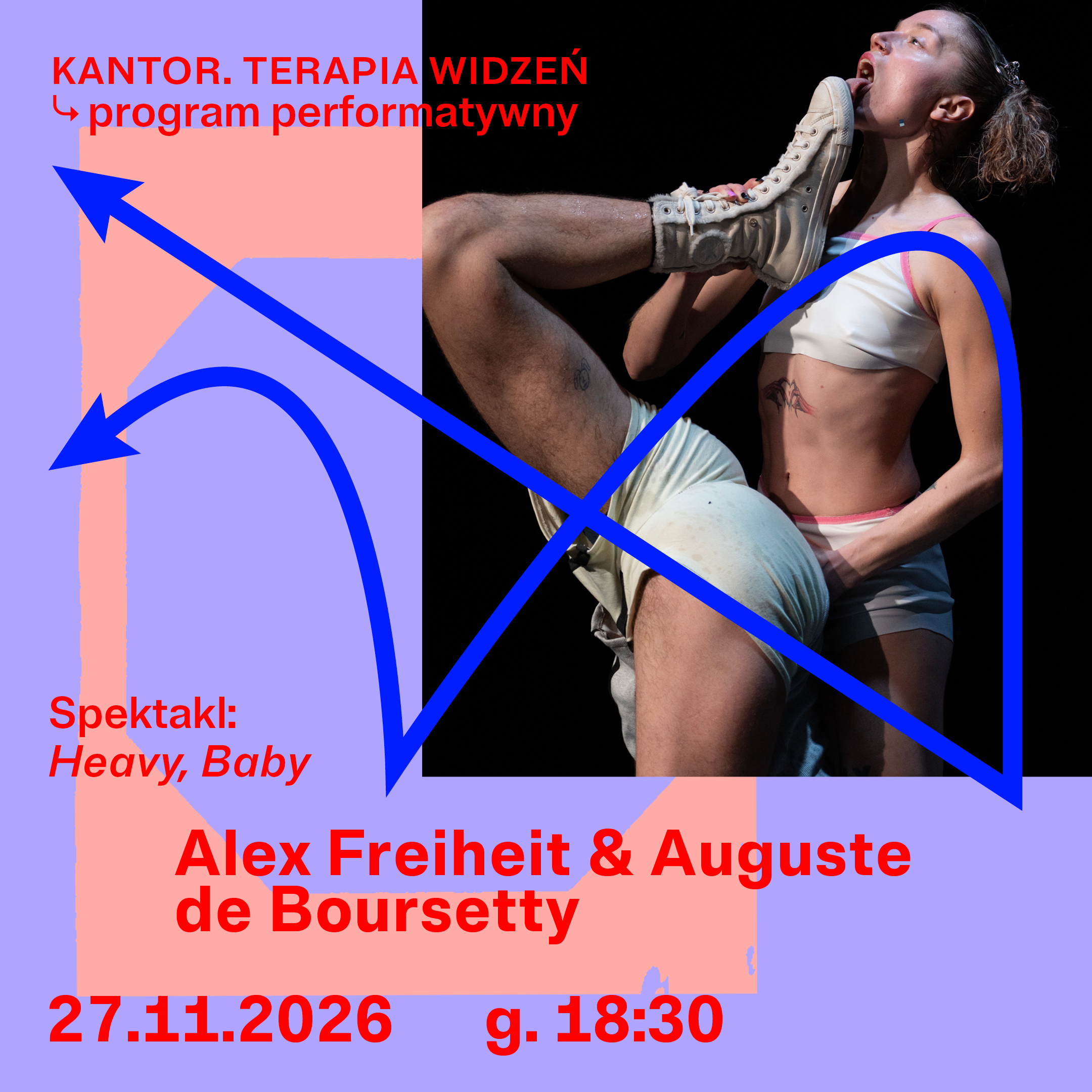 Grafika promująca spektakl „Heavy, Baby” Alexa Freiheita i Auguste’a de Boursetty’ego, który odbędzie się 27 listopada 2026 roku o godz. 18:30 w ramach programu performatywnego „Kantor. Terapia Widzeń”. Na lawendowo-różowym tle umieszczono zdjęcie dwóch performerów w ekspresyjnej pozie scenicznej, przecięte dynamicznymi, niebieskimi strzałkami. Informacje o wydarzeniu zapisano dużą, czerwoną typografią.