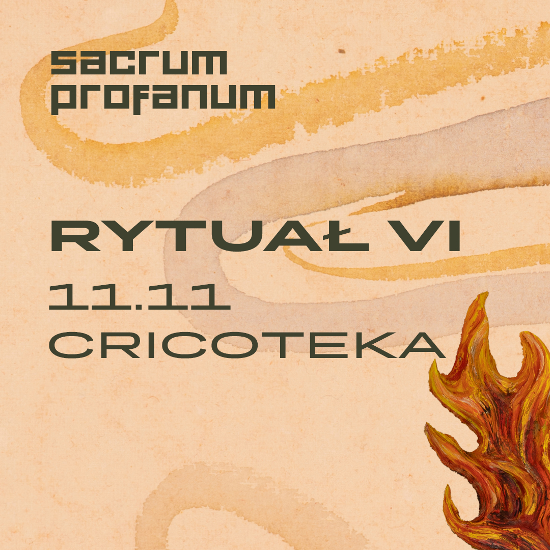 rytual 6 11.11 Grafika promująca wydarzenie „Rytuał VI” w ramach festiwalu Sacrum Profanum, odbywające się 11 listopada w Cricotece. Na jasnobeżowym tle o fakturze postarzanego papieru widnieją ciemnozielone, geometryczne napisy „Sacrum Profanum”, „RYTUAŁ VI”, „11.11” i „CRICOTEKA”. Przez kompozycję przebiega szeroka, nieregularna, falista linia w kolorze ochry. W prawym dolnym rogu znajduje się fragment ilustracji stylizowanego płomienia w odcieniach pomarańczu, czerwieni i żółci.